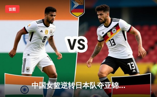 中国女篮逆转日本队夺亚锦赛冠军，李梦独揽30分荣膺MVP