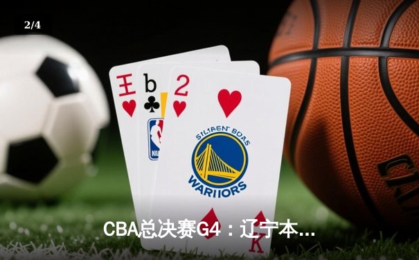 CBA总决赛G4：辽宁本钢逆转广东宏远夺冠，郭艾伦荣膺FMVP - 2