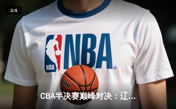 CBA半决赛巅峰对决：辽宁本钢加时险胜广东宏远，赵继伟砍35分创个人季后赛新高 - 2